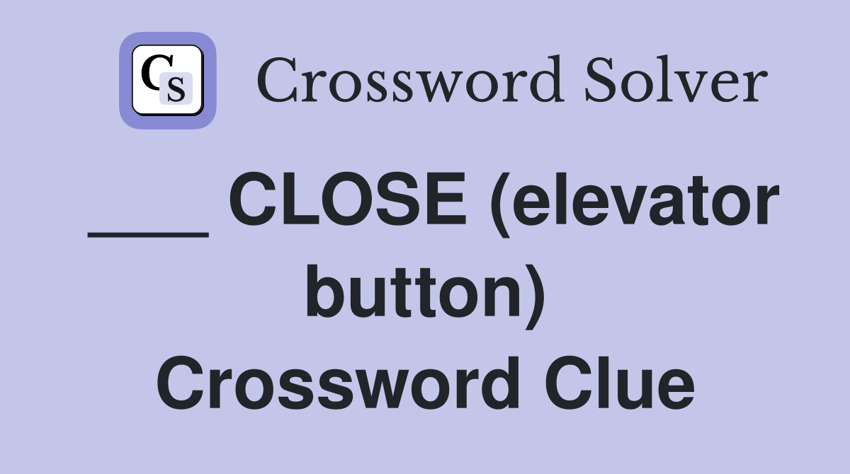 CLOSE (elevator button) Crossword Clue Answers Crossword Solver